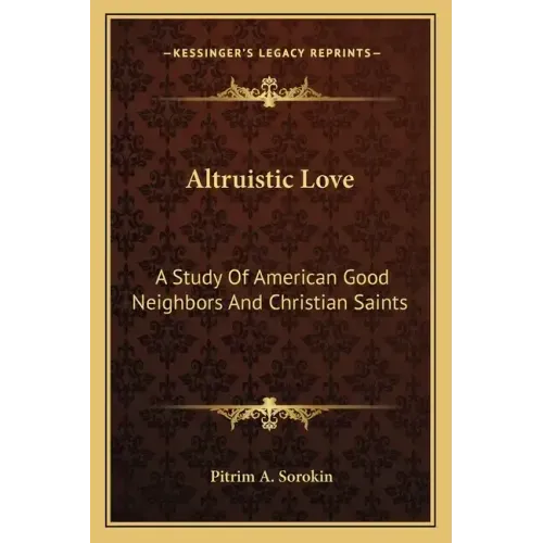 Altruistic Love: A Study of American Good Neighbors and Christian Saints