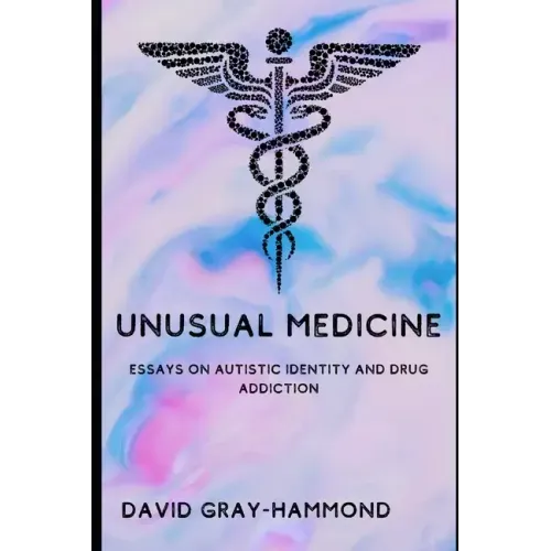 Unusual Medicine: Essays on Autistic identity and drug addiction