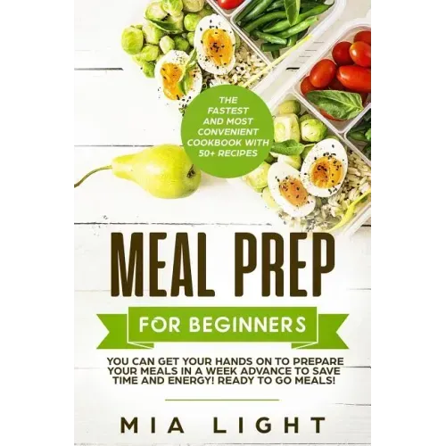 Meal Prep for Beginners: The Fastest and Most Convenient Cookbook with 50+ Recipes you can get Your Hands on to Prepare Your Meals in a Week Ad