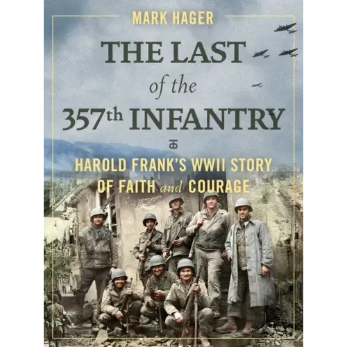 The Last of the 357th Infantry: Harold Frank's WWII Story of Faith and Courage