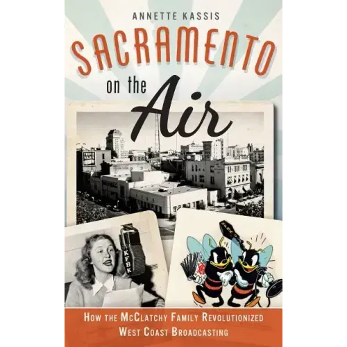 Sacramento on the Air: How the McClatchy Family Revolutionized West Coast Broadcasting