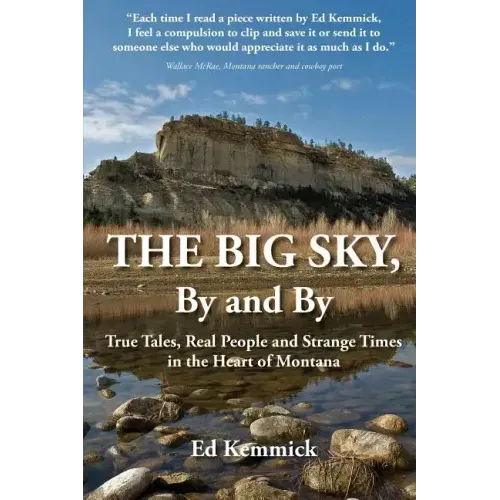 The Big Sky, By and By: True Tales, Real People and Strange Times in the Heart of Montana