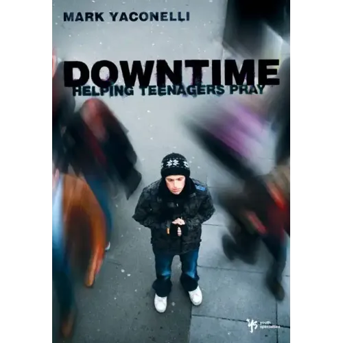 Downtime: Helping Teenagers Pray