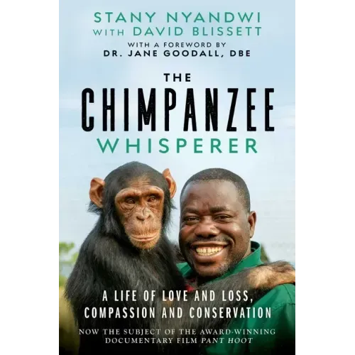 The Chimpanzee Whisperer: A Life of Love and Loss, Compassion and Conservation