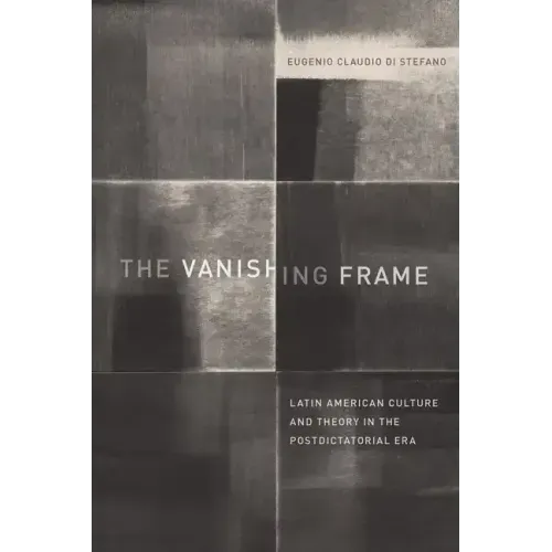The Vanishing Frame: Latin American Culture and Theory in the Postdictatorial Era