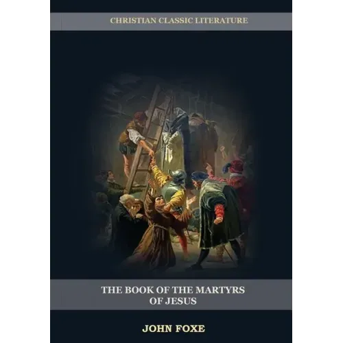 The Book of the Martyrs of Jesus: : (Persecution, Suffering, Injustice, Excess of Power and the Real Face of the Papal System)