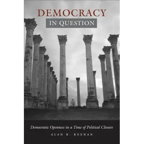 Democracy in Question: Democratic Openness in a Time of Political Closure