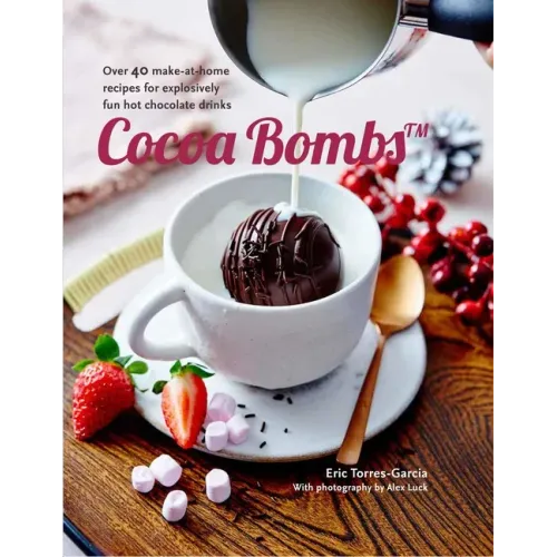 Cocoa Bombs: Over 40 Make-At-Home Recipes for Explosively Fun Hot Chocolate Drinks