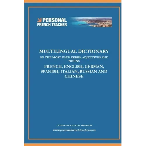 Multilingual Dictionary of the Most Used Verbs, Adjectives and Nouns in French, English, German, Spanish, Italian, Russian and Chinese: Learn the 500