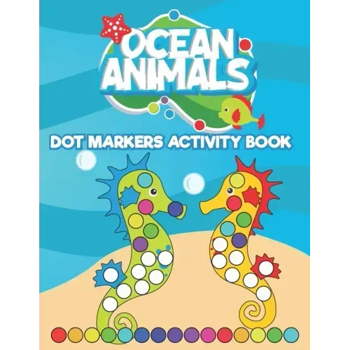 Dot Markers Activity Book Ocean Animals: Do a Dot art coloring book for toddlers - Sea animals Paint Daubers Book with Big Dots