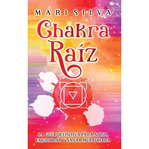 Chakra raíz: La guía definitiva para abrir, equilibrar y sanar Muladhara