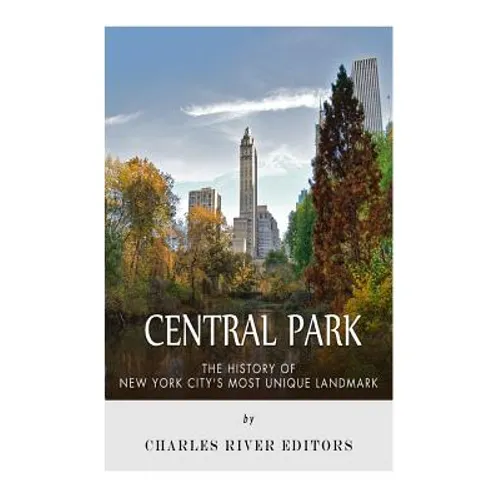 Central Park: The History of New York City's Most Unique Landmark