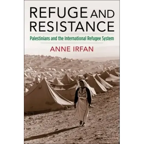 Refuge and Resistance: Palestinians and the International Refugee System