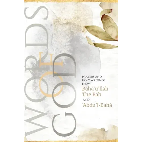 Words of God: Prayers and Holy Writings from Bahá'u'lláh, The Báb and 'Ábdu'l-Bahá (Illustrated Bahai Prayer Book)