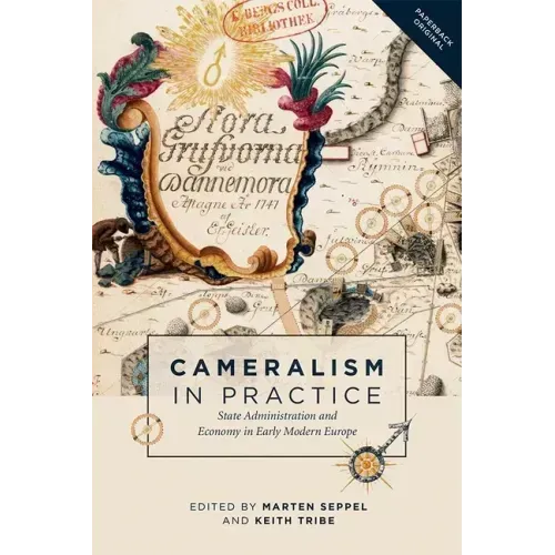 Cameralism in Practice: State Administration and Economy in Early Modern Europe