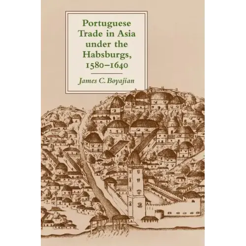 Portuguese Trade in Asia Under the Habsburgs, 1580-1640