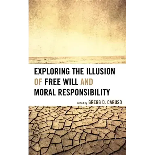 Exploring the Illusion of Free Will and Moral Responsibility