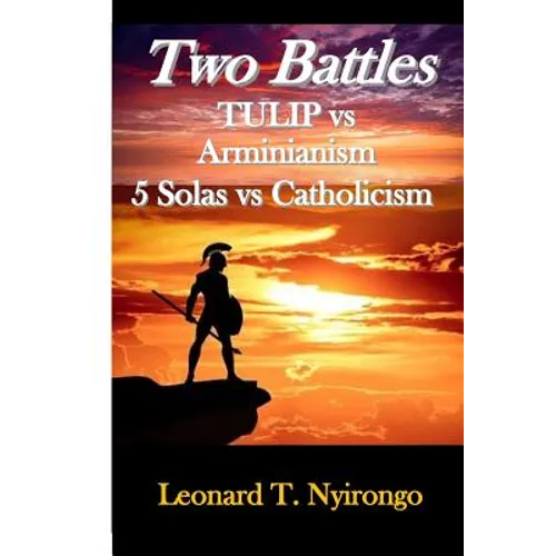 Two Battles: Tulip Vs Arminianism; 5 Solas Vs Catholicism