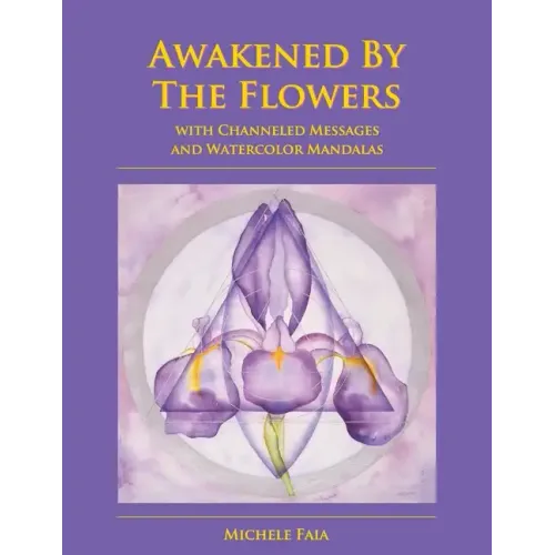 Awakened By The Flowers: With Channeled Messages And Watercolor Mandalas