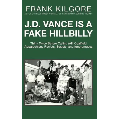 J. D. Vance Is a Fake Hillbilly: Think Twice Before Calling (All) Coalfield Appalachians Racists, Sexists, and Ignoramuses