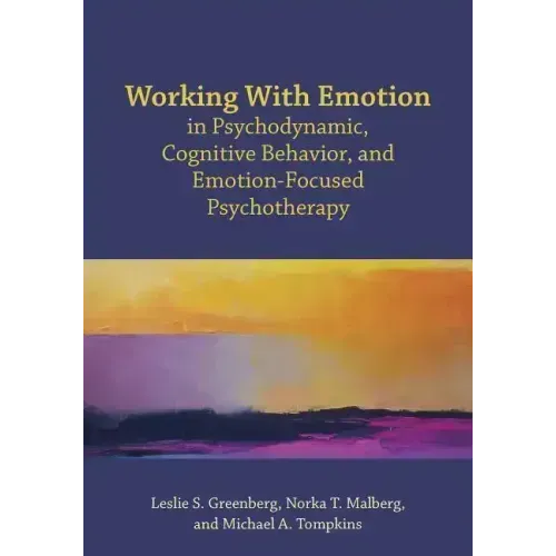 Working with Emotion in Psychodynamic, Cognitive Behavior, and Emotion-Focused Psychotherapy