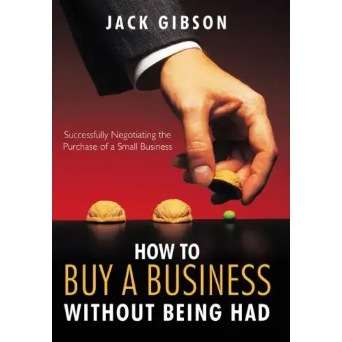 How to Buy a Business Without Being Had: Successfully Negotiating the Purchase of a Small Business