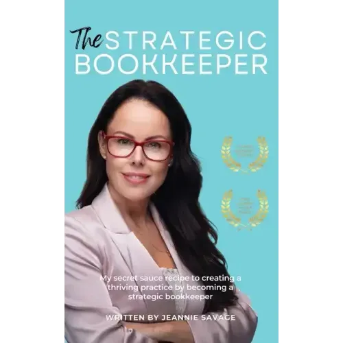 The Strategic Bookkeeper: My secret sauce recipe to creating a thriving practice by becoming a strategic bookkeeper