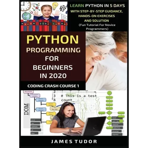 Python Programming For Beginners In 2020: Learn Python In 5 Days with Step-By-Step Guidance, Hands-On Exercises And Solution - Fun Tutorial For Novice