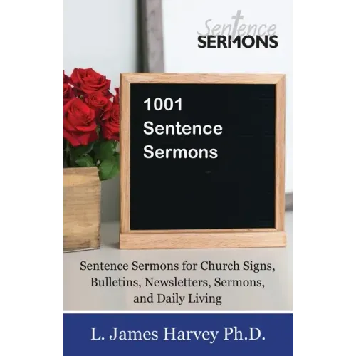 1001 Sentence Sermons: Sentence Sermons for Church Signs, Bulletins, Newsletters, Sermons, and Daily Living