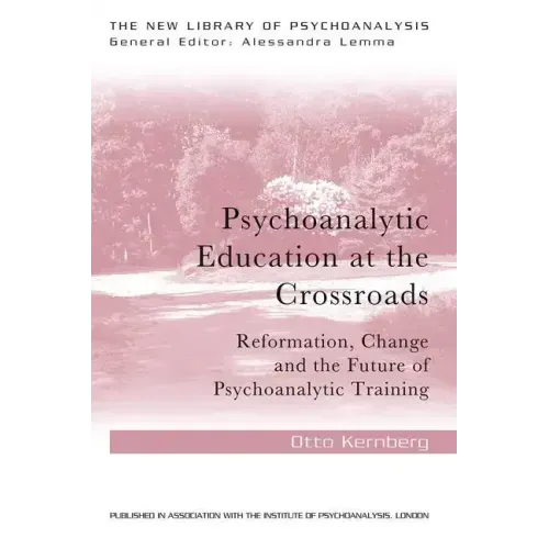 Psychoanalytic Education at the Crossroads: Reformation, Change and the Future of Psychoanalytic Training