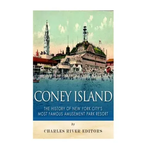 Coney Island: The History of New York City's Most Famous Amusement Park Resort