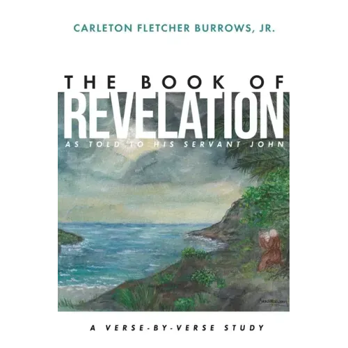 The Revelation of Jesus Christ as Told to His Servant John: A Verse-by-Verse Study