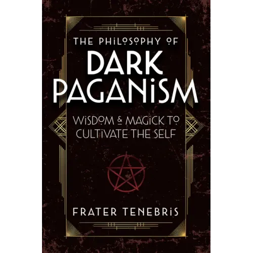 The Philosophy of Dark Paganism: Wisdom & Magick to Cultivate the Self