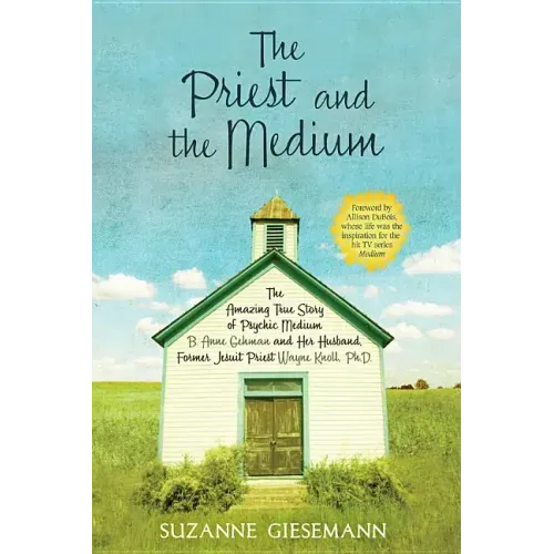 The Priest and the Medium: The Amazing True Story of Psychic Medium B. Anne Gehman and Her Husband, Former Jesuit Priest Wayne Knoll, Ph.D.