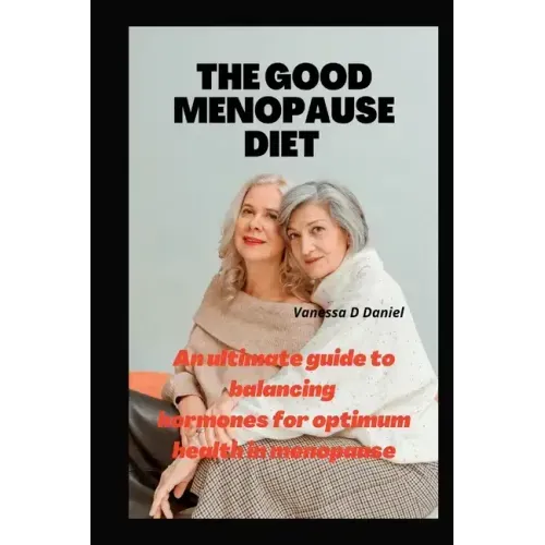 The Good Menopause Diet: An ultimate guide to balancing hormones for optimum health in menopause