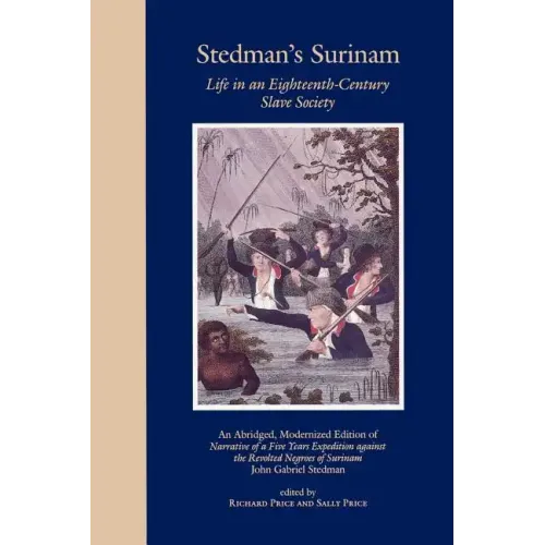 Stedman's Surinam: Life in an Eighteenth-Century Slave Society. an Abridged, Modernized Edition of Narrative of a Five Years Expedition A