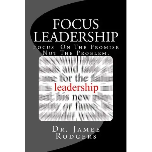 Focus Leadership: Focus On The Promise Not The Problem