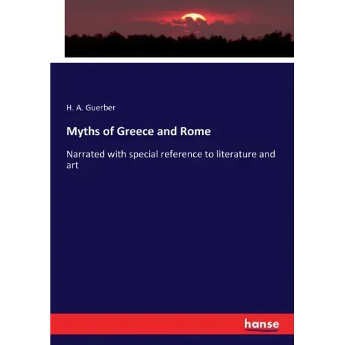 Myths of Greece and Rome: Narrated with special reference to literature and art