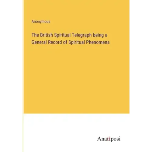 The British Spiritual Telegraph being a General Record of Spiritual Phenomena