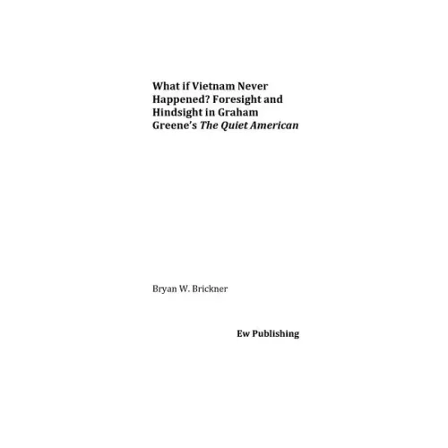 What if Vietnam Never Happened? Foresight and Hindsight in Graham Greene's The Quiet American