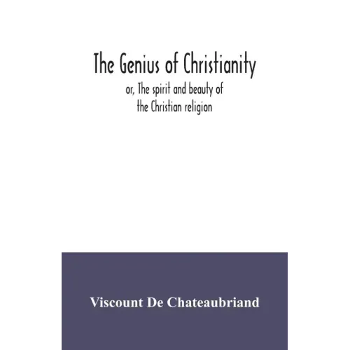 The genius of Christianity; or, The spirit and beauty of the Christian religion