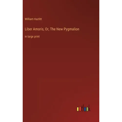Liber Amoris, Or, The New Pygmalion: in large print