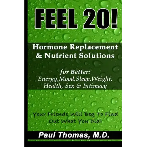 Feel 20!: Hormone Replacement & Nutrient Solutions for Better Energy, Mood, Sleep, Weight, Health, Sex & Intimacy