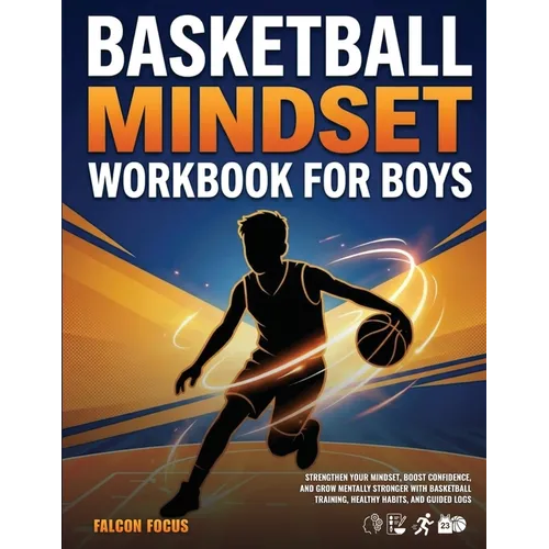 Basketball Mindset Workbook for Boys - Build Confidence, Mental Toughness, and a Strong Mind with Fun Basketball Workouts, Nutrition Tips, and Trainin