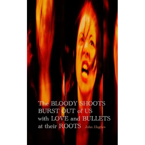 The Bloody Shoots Burst Out of Us with Love and Bullets at their Root