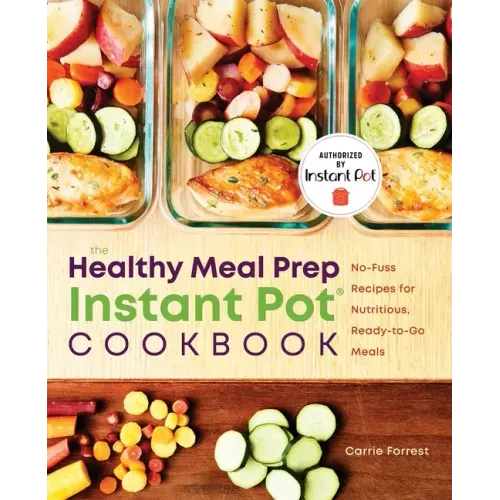 The Healthy Meal Prep Instant Pot(r) Cookbook: No-Fuss Recipes for Nutritious, Ready-To-Go Meals