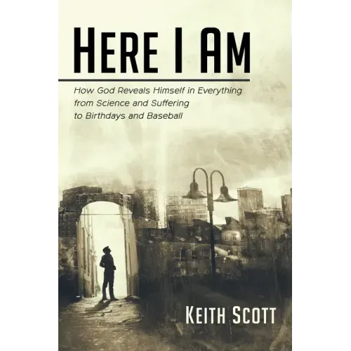 Here I Am: How God Reveals Himself in Everything from Science and Suffering to Birthdays and Baseball