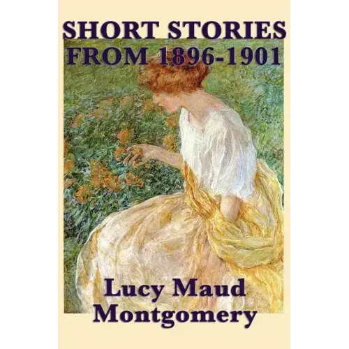 The Short Stories of Lucy Maud Montgomery from 1896-1901