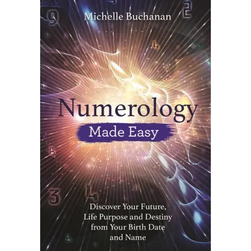 Numerology Made Easy: Discover Your Future, Life Purpose and Destiny from Your Birth Date and Name