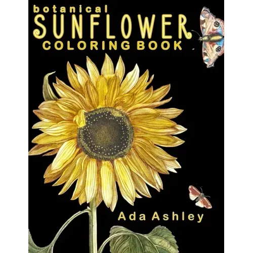 Botanical Sunflower Coloring Book: 40 Stress Relieving Sunflower Coloring Pages of Hand-Drawn Illustrations for Adults, Teens and Older Kids